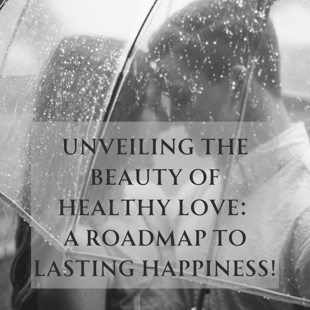Unveiling the Beauty of Healthy Love: A Roadmap to Lasting Happiness! 💑💖😊